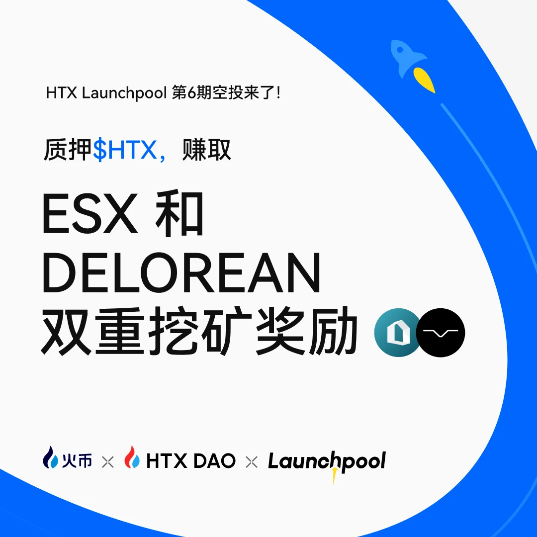 火币HTX第六期Launchpool活动今日18时启动，质押HTX代币可参与ESX及DELOREAN双奖池分配